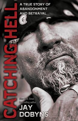 Catching Hell: A True Story of Abandonment and Betrayal - Dobyns, Jay