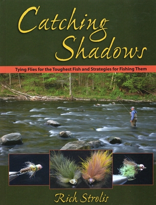 Catching Shadows: Tying Flies for the Toughest Fish and Strategies for Fishing Them - Strolis, Rich