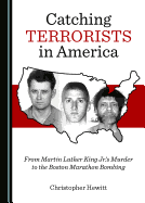 Catching Terrorists in America: From Martin Luther King Jr.'s Murder to the Boston Marathon Bombing
