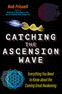 Catching the Ascension Wave: Everything You Need to Know about the Coming Great Awakening