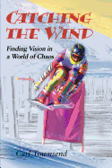 Catching the Wind: Finding Vision in a World of Chaos