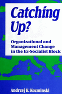 Catching Up?: Organizational and Management Change in the Ex-Socialist Block