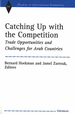 Catching Up with the Competition: Trade Opportunities and Challenges for Arab Countries - Hoekman, Bernard M (Editor), and Zarrouk, Jamel (Editor)