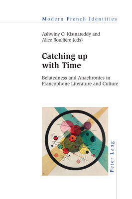 Catching up with Time: Belatedness and Anachronies in Francophone Literature and Culture - Khalfa, Jean, and Kistnareddy, Ashwiny O (Editor), and Roullire, Alice (Editor)