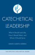 Catechetical Leadership: What It Should Look Like, How It Should Work, and Whom It Should Serve