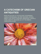 Catechism of Grecian Antiquities: Being an Account of the Religion, Government, Judicial Proceedings, Etc. of the Greeks