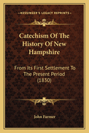 Catechism of the History of New Hampshire: From Its First Settlement to the Present Period (1830)