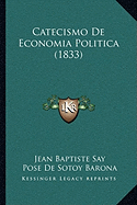 Catecismo De Economia Politica (1833) - Say, Jean Baptiste, and Barona, Pose De Sotoy (Translated by)