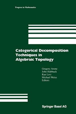 Categorical Decomposition Techniques in Algebraic Topology: International Conference in Algebraic Topology, Isle of Skye, Scotland, June 2001 - Arone, Gregory (Editor), and Hubbuck, John (Editor), and Levi, Ran (Editor)