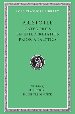 Categories. on Interpretation. Prior Analytics - Aristotle, and Cooke, Harold Percy (Translated by), and Tredennick, Hugh (Translated by)