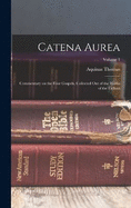 Catena Aurea: Commentary on the Four Gospels, Collected out of the Works of the Fathers; Volume 1