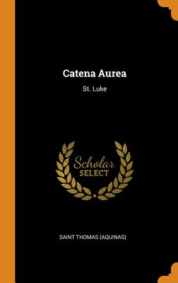 Catena Aurea: St. Luke - (Aquinas), Saint Thomas