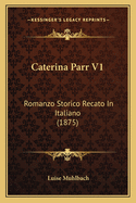 Caterina Parr V1: Romanzo Storico Recato In Italiano (1875)