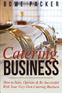Catering Business: How to Start, Operate & Be Successful with Your Very Own Catering Business