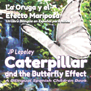 Caterpillar and the Butterfly Effect. La Oruga Y El Efecto Mariposa: A Bilingual Spanish Children Book. Un Libro Biling