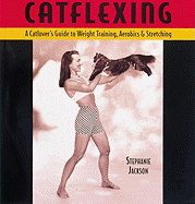 Catflexing: The Catlover's Guide to Weight Training, Aerobics and Stretching