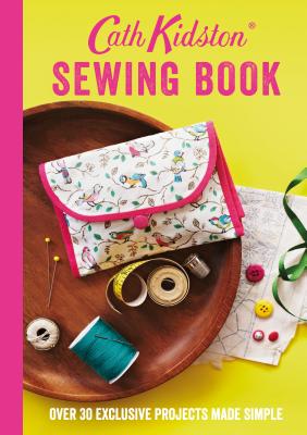 Cath Kidston Sewing Book: Over 30 Exclusive Projects Made Simple - Kidston, Cath, and Platts, Rita (Photographer)