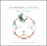 Cathedral Dreams: Choral Classics for Your Soul