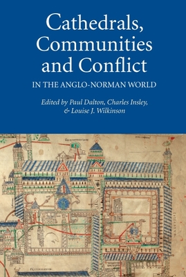 Cathedrals, Communities and Conflict in the Anglo-Norman World - Dalton, Paul (Contributions by), and Insley, Charles (Contributions by), and Wilkinson, Louise J (Contributions by)