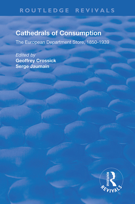 Cathedrals of Consumption: European Department Stores, 1850-1939 - Crossick, Geoffrey (Editor), and Jaumain, Serge (Editor)