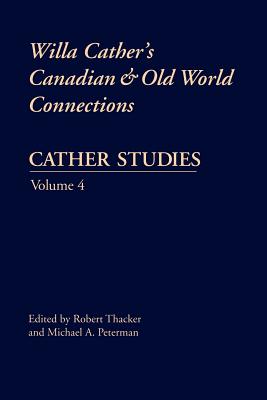 Cather Studies, Volume 4: Willa Cather's Canadian and Old World Connections - Cather Studies, and Thacker, Robert (Editor), and Peterman, Michael A (Editor)