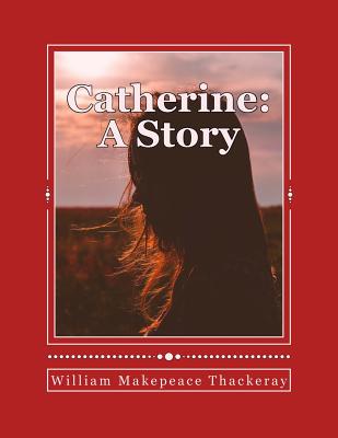 Catherine: A Story - Thackeray, William Makepeace