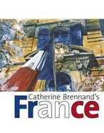 Catherine Brennand's France - Brennand, Catherine (Artist), and Maddox, Ronald (Foreword by), and Brennand, Mark (Introduction by)