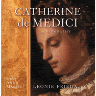 Catherine De Medici: A Biography - Frieda, Leonie