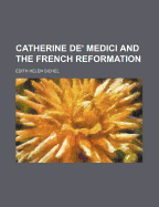 Catherine de' Medici and the French Reformation