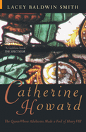 Catherine Howard: The Queen Whose Adulteries Made a Fool of Henry VIII
