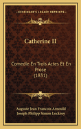 Catherine II: Comedie En Trois Actes Et En Prose (1831)