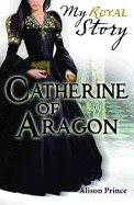 Catherine of Aragon (My Royal Story)