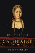 Catherine of Aragon: The Spanish Queen of Henry VIII