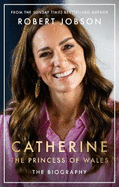 Catherine, the Princess of Wales: The Biography: THE INSTANT SUNDAY TIMES NO.1 BESTSELLER - The Royal Gift of the Year