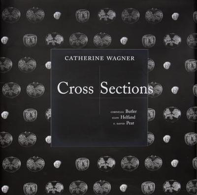 Catherine Wagner: Cross Sections - Butler, Cornelia H., and Helfand, Glen