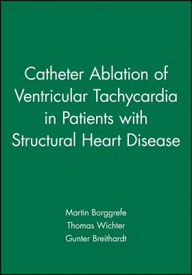 Catheter Ablation of Ventricular Tachycardia in Patients with Structural Heart Disease - Borggrefe, Martin, and Wichter, Thomas, and Breithardt, Gunter