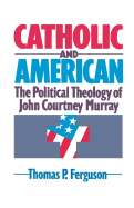 Catholic and American: The Political Theology of John Courtney Murray