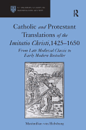 Catholic and Protestant Translations of the Imitatio Christi, 1425-1650: From Late Medieval Classic to Early Modern Bestseller