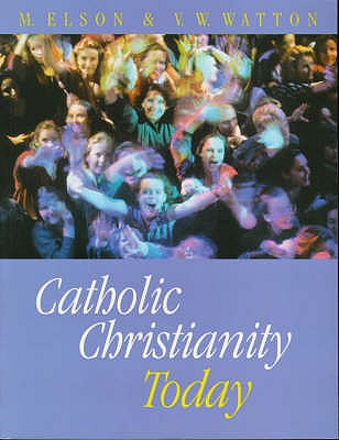 Catholic Christianity Today: Student's Book - Watton, Victor W., and Elson, Mike