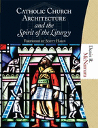 Catholic Church Architecture and the Spirit of the Liturgy - McNamara, Denis R.