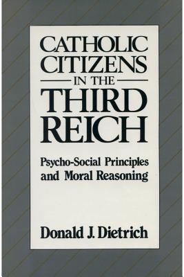 Catholic Citizens in the Third Reich: Psychosocial Principles and Moral Reasoning - Dietrich, Donald (Editor)