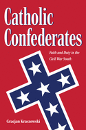 Catholic Confederates: Faith and Duty in the Civil War South