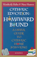 Catholic Education: Homeward Bound: A Useful Guide to Catholic Home Schooling