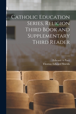 Catholic Education Series, Religion Third Book and Supplementary Third Reader - Pace, Edward A, and Shields, Thomas Edward 1862-1921 (Creator)