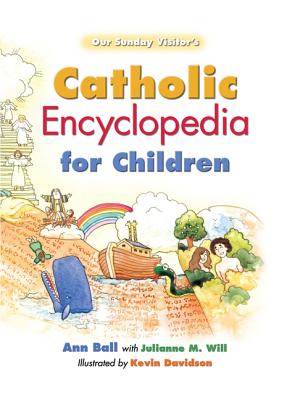 Catholic Encyclopedia for Children - Ball, Ann, and Will, Julianne M