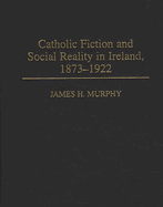 Catholic Fiction and Social Reality in Ireland, 1873-1922