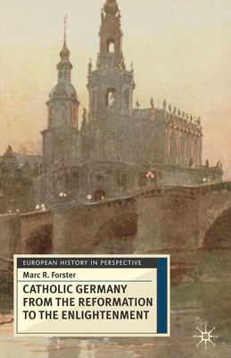 Catholic Germany from the Reformation to the Enlightenment - Forster, Marc