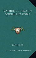 Catholic Ideals In Social Life (1906)