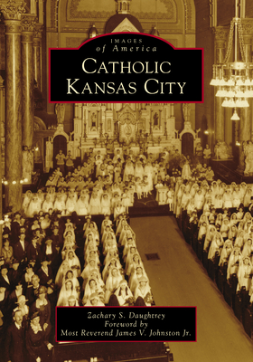 Catholic Kansas City - Daughtrey, Zachary S, and Johnston Jr, Most Rev James V (Foreword by)