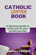 Catholic Lenten Book: A Spiritual guide to assist you in your Lenten journey.